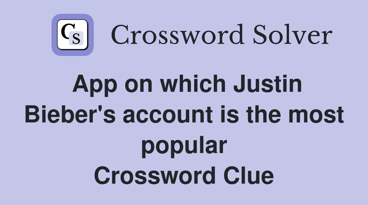 App on which Justin Bieber's account is the most popular Crossword